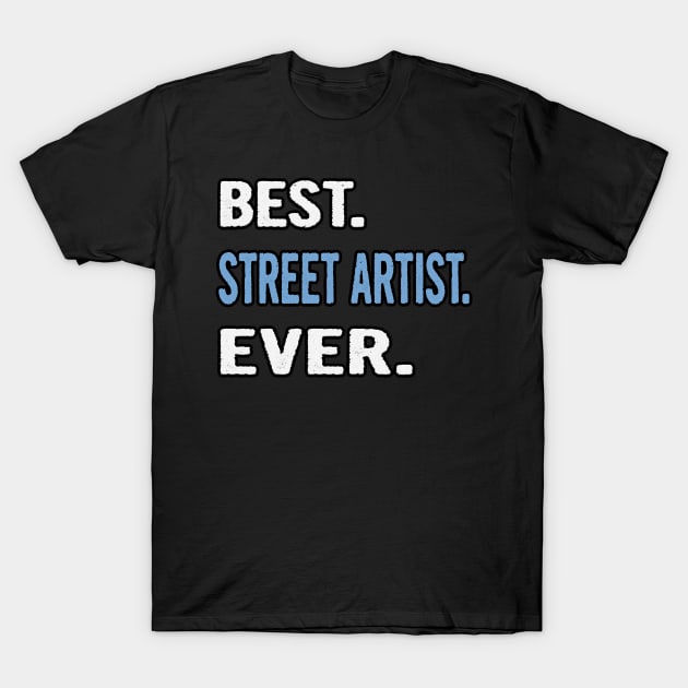 Best. Street Artist. Ever. - Birthday Gift Idea T-Shirt by divawaddle